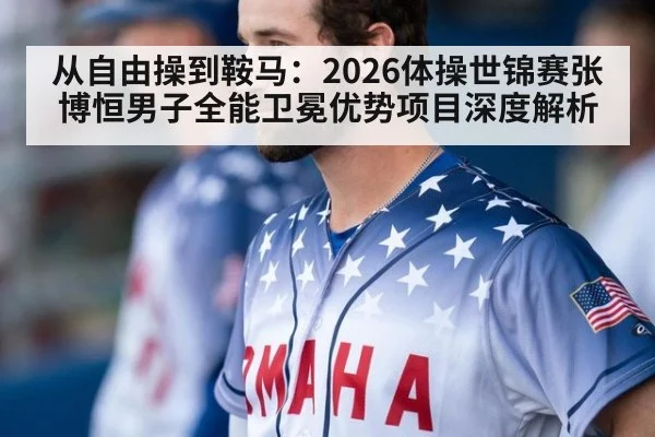 从自由操到鞍马：2026体操世锦赛张博恒男子全能卫冕优势项目深度解析
